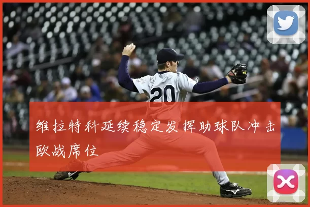 维拉特科延续稳定发挥助球队冲击欧战席位