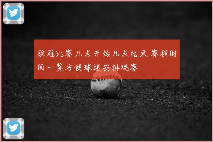 欧冠比赛几点开始几点结束 赛程时间一览方便球迷安排观赛