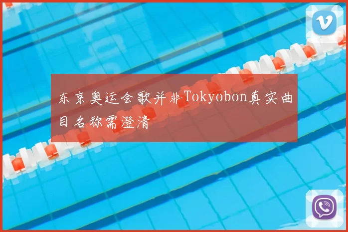 东京奥运会歌并非Tokyobon真实曲目名称需澄清