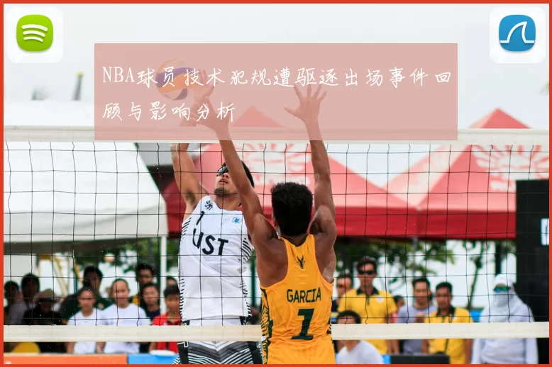 NBA球员技术犯规遭驱逐出场事件回顾与影响分析