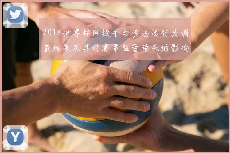 2018世界杯网投平台涉违法行为调查结果及其对赛事监管带来的影响