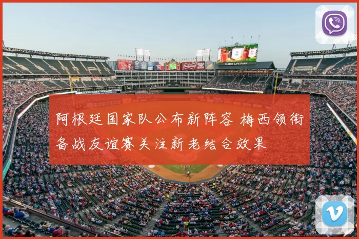 阿根廷国家队公布新阵容 梅西领衔备战友谊赛关注新老结合效果