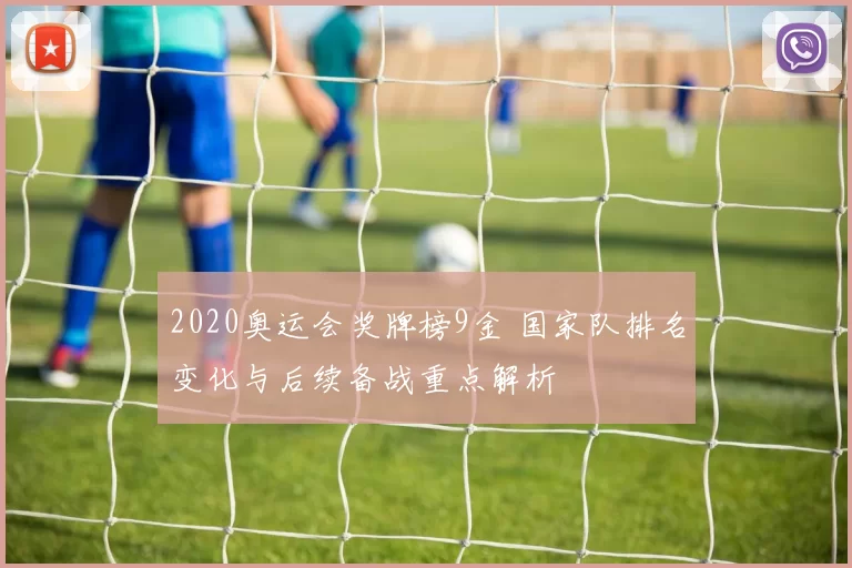 2020奥运会奖牌榜9金 国家队排名变化与后续备战重点解析
