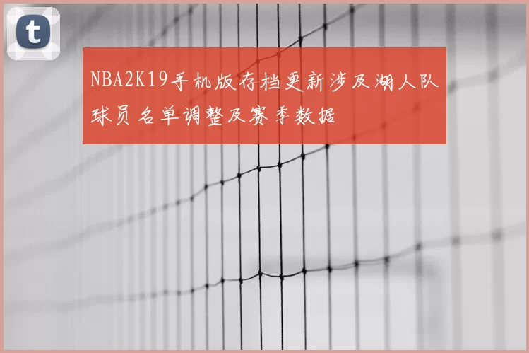 NBA2K19手机版存档更新涉及湖人队球员名单调整及赛季数据