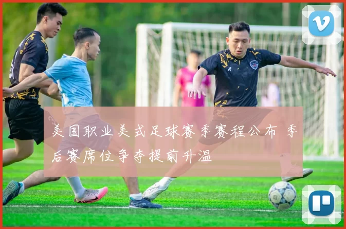 美国职业美式足球赛季赛程公布 季后赛席位争夺提前升温