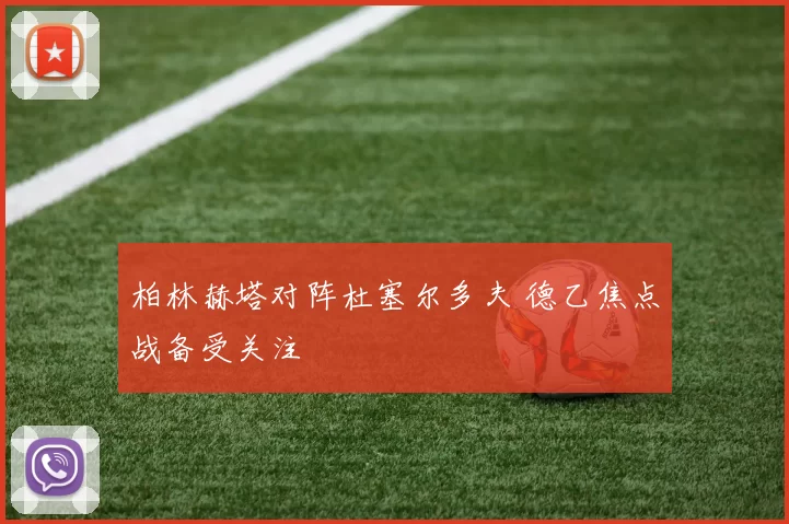 柏林赫塔对阵杜塞尔多夫 德乙焦点战备受关注