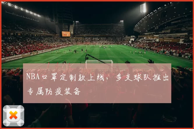 NBA口罩定制款上线，多支球队推出专属防疫装备