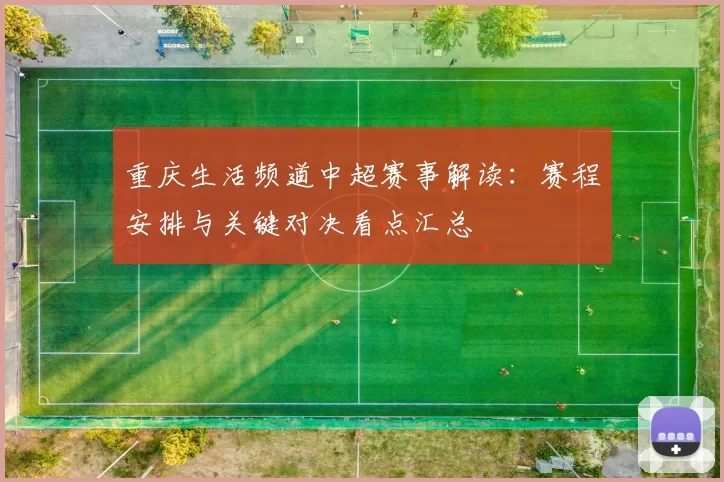 重庆生活频道中超赛事解读：赛程安排与关键对决看点汇总
