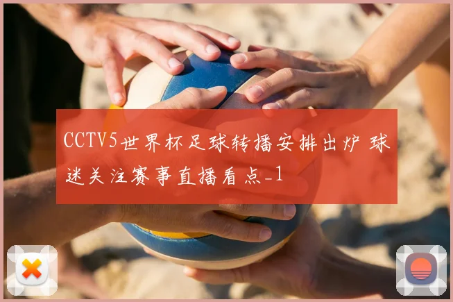 CCTV5世界杯足球转播安排出炉 球迷关注赛事直播看点_1