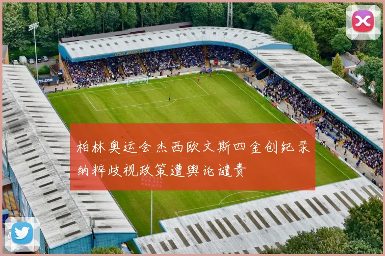 柏林奥运会杰西欧文斯四金创纪录纳粹歧视政策遭舆论谴责